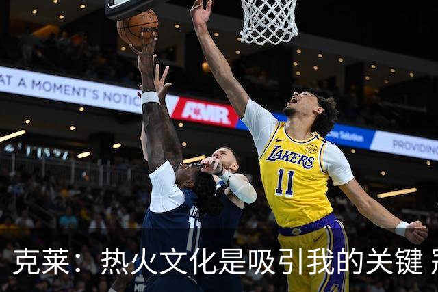 克莱：热火文化是吸引我的关键 冠军底蕴激励我书写生涯新篇章