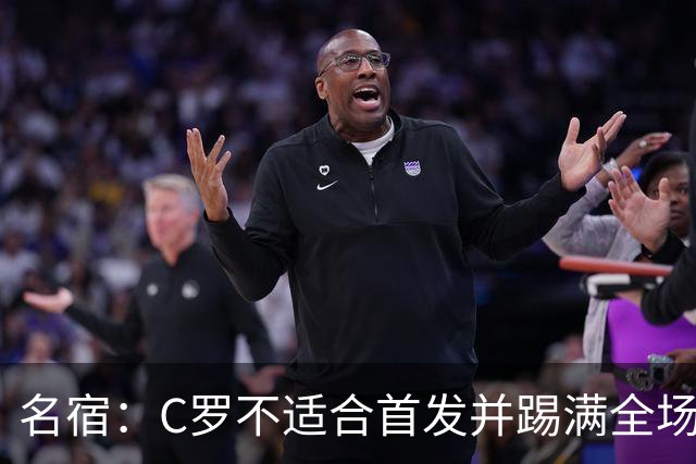名宿：C罗不适合首发并踢满全场！他不是梅西、无法踢中场！